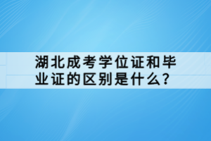 湖北成考學(xué)位證和畢業(yè)證的區(qū)別是什么？