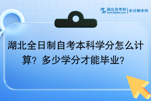 湖北全日制自考本科學分怎么計算？多少學分才能畢業(yè)？