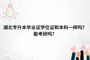 湖北專升本畢業(yè)證學(xué)位證和本科一樣嗎？能考研嗎？