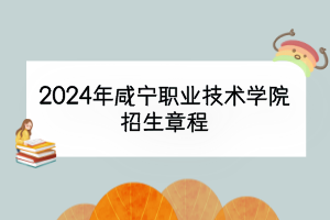 2024年咸寧職業(yè)技術(shù)學(xué)院招生章程