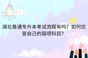 湖北普通專升本考試流程有嗎？如何應(yīng)答自己的弱項(xiàng)科目？