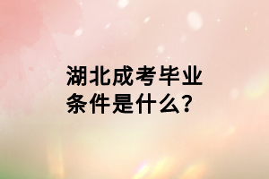 湖北成考畢業(yè)條件是什么？