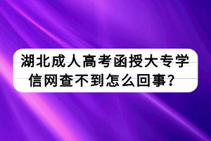 湖北成人高考函授大專學(xué)信網(wǎng)查不到怎么回事？