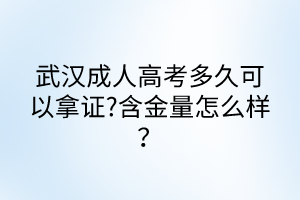 武漢成人高考多久可以拿證?含金量怎么樣？