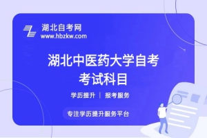 湖北中醫(yī)藥大學(xué)自考專業(yè)要考多少門？有哪些必考和選考科目？