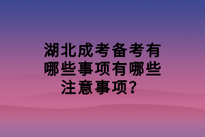 湖北成考備考有哪些事項(xiàng)有哪些注意事項(xiàng)？