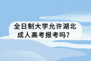 全日制大學允許湖北成人高考報考嗎？