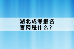 湖北成考報(bào)名官網(wǎng)是什么？