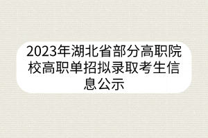 2023年湖北省部分高職院校高職單招擬錄取考生信息公示