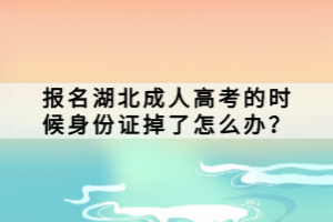 報名湖北成人高考的時候身份證掉了怎么辦？