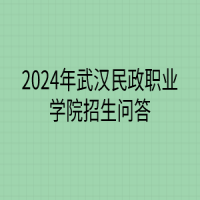 2024年武漢民政職業(yè)學院招生問答