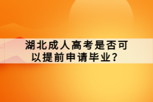 湖北成人高考是否可以提前申請畢業(yè)？