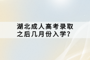 湖北成人高考錄取之后幾月份入學(xué)？