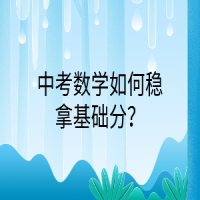 中考數(shù)學(xué)如何穩(wěn)拿基礎(chǔ)分？