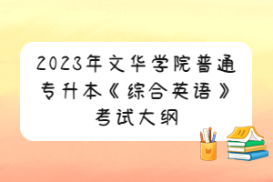 2023年文華學(xué)院普通專(zhuān)升本《綜合英語(yǔ)》考試大綱