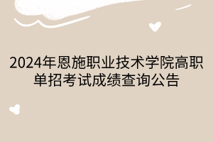 2024年恩施職業(yè)技術(shù)學(xué)院高職單招考試成績(jī)查詢公告