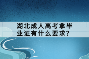 湖北成人高考拿畢業(yè)證有什么要求？