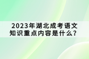 2023年湖北成考語文知識重點(diǎn)內(nèi)容是什么？