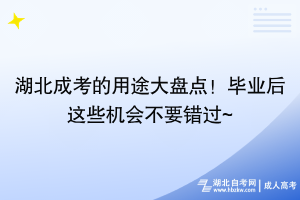 湖北成考的用途大盤點！畢業(yè)后這些機會不要錯過~