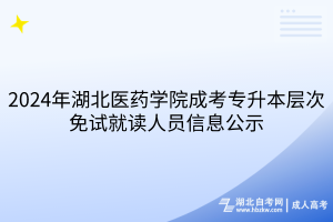 2024年湖北醫(yī)藥學(xué)院成考專升本層次免試就讀人員信息公示