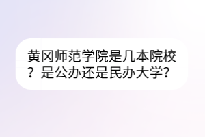 黃岡師范學(xué)院是幾本院校？是公辦還是民辦大學(xué)？