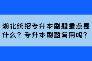 湖北統(tǒng)招專升本刷題重點(diǎn)是什么？專升本刷題有用嗎？