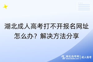 湖北成人高考打不開報名網(wǎng)址怎么辦？解決方法分享