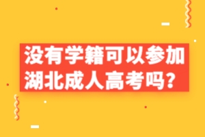 沒有學(xué)籍可以參加湖北成人高考嗎？