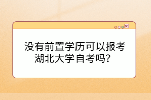 沒有前置學(xué)歷可以報考湖北大學(xué)自考嗎？