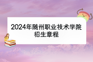 2024年隨州職業(yè)技術學院招生章程