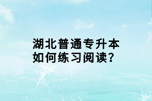 湖北普通專升本如何練習(xí)閱讀？