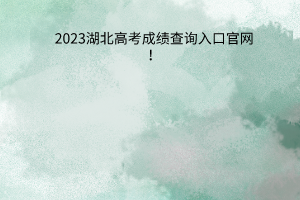 湖北高考成績查詢?nèi)肟诠倬W(wǎng)