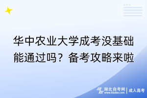 華中農(nóng)業(yè)大學(xué)成考沒基礎(chǔ)能通過嗎？備考攻略來啦！