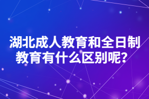 湖北成人教育和全日制教育有什么區(qū)別呢？