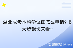 湖北成考本科學位證怎么申請？6大步驟快來看~