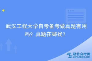 武漢工程大學自考備考做真題有用嗎？真題在哪找？