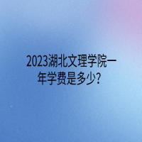 2023湖北文理學院一年學費是多少？