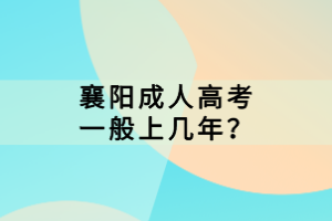 襄陽成人高考一般上幾年？