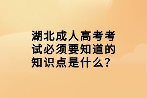 湖北成人高考考試必須要知道的知識點(diǎn)是什么？