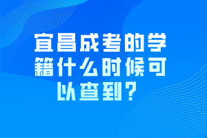 宜昌成考的學(xué)籍什么時(shí)候可以查到？