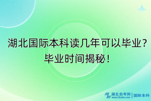 湖北國際本科讀幾年可以畢業(yè)？畢業(yè)時間揭秘！