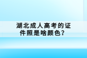 湖北成人高考的證件照是啥顏色？