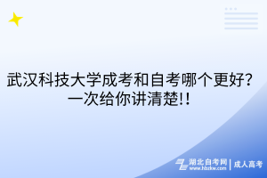 武漢科技大學(xué)成考和自考哪個(gè)更好？一次給你講清楚!！