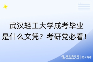 武漢輕工大學成考畢業(yè)是什么文憑？考研黨必看！