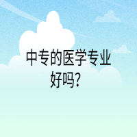 中專的醫(yī)學(xué)專業(yè)好嗎？