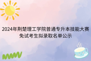 2024年荊楚理工學(xué)院普通專升本技能大賽免試考生擬錄取名單公示