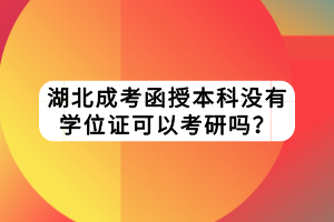 湖北成考函授本科沒有學位證可以考研嗎？