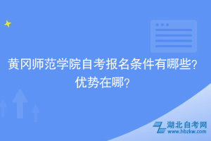 黃岡師范學(xué)院自考報名條件有哪些？優(yōu)勢在哪？