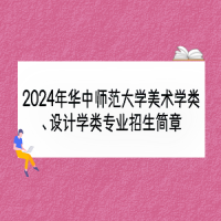 2024年華中師范大學美術(shù)學類、設(shè)計學類專業(yè)招生簡章