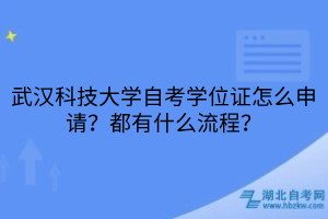 武漢科技大學(xué)自考學(xué)位證怎么申請(qǐng)？都有什么流程？